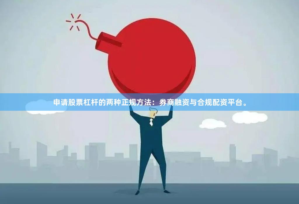申请股票杠杆的两种正规方法：券商融资与合规配资平台。