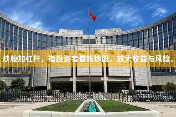 炒股加杠杆，指投资者借钱炒股，放大收益与风险。