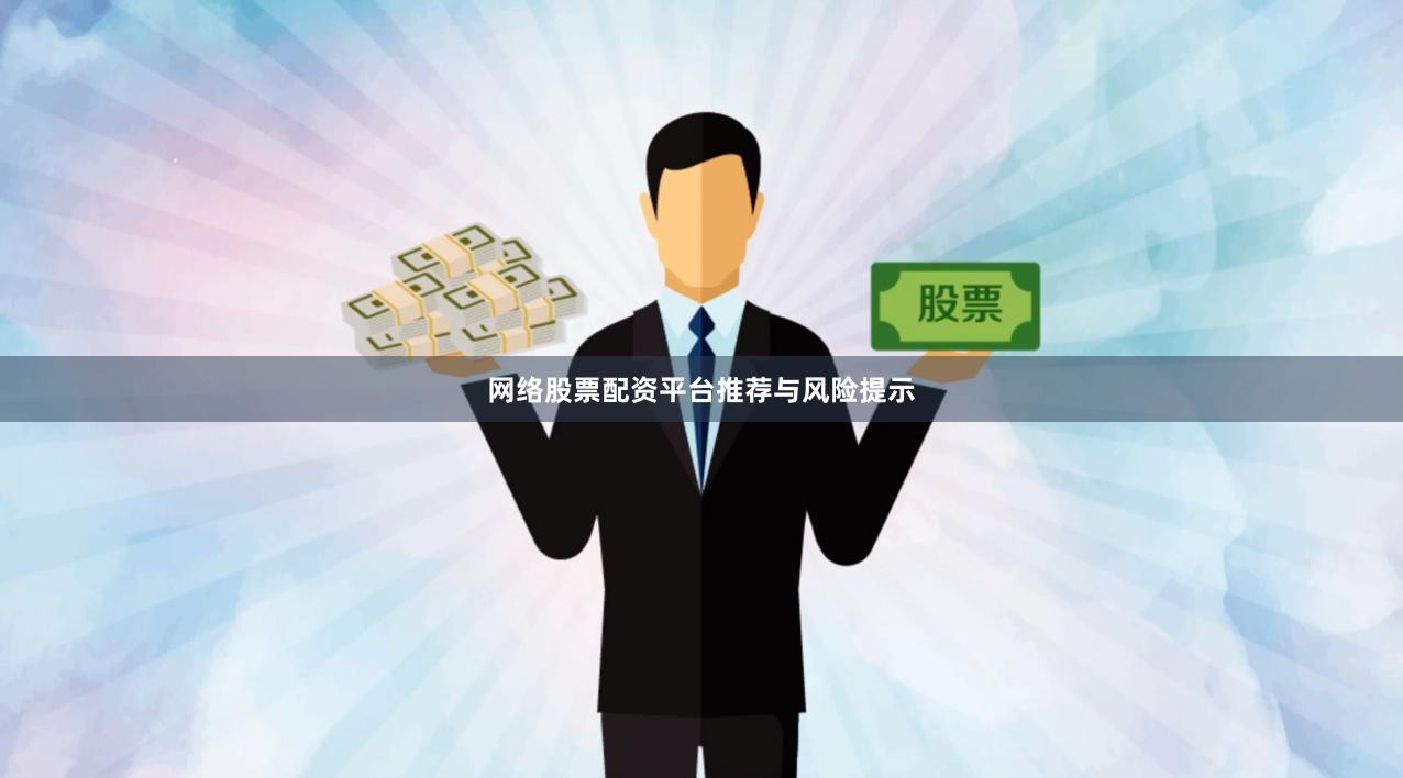 网络股票配资平台推荐与风险提示